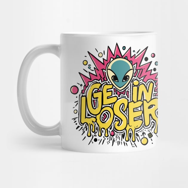 Get In Loser Alien UFO Funny by CosmicCat